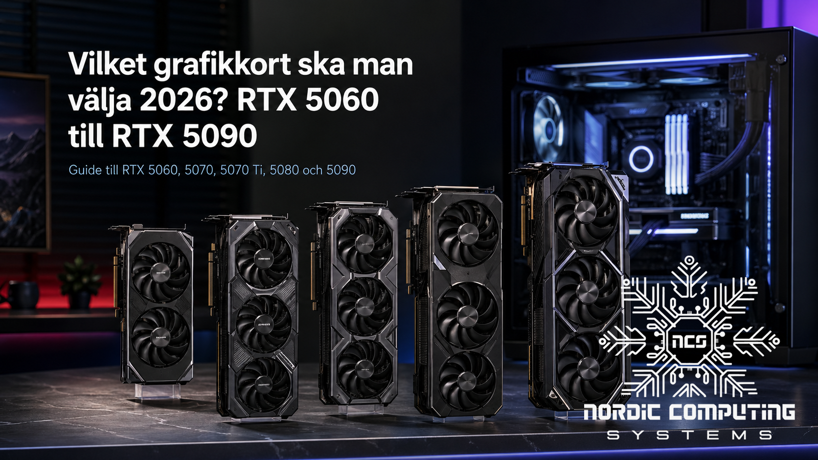 Guide till RTX 5060, RTX 5070, RTX 5070 Ti, RTX 5080 och RTX 5090 för gamingdator 2026